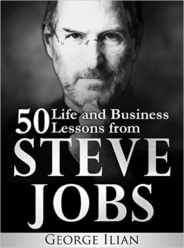 Steve Jobs: 50 Life and Business Lessons from Steve Jobs